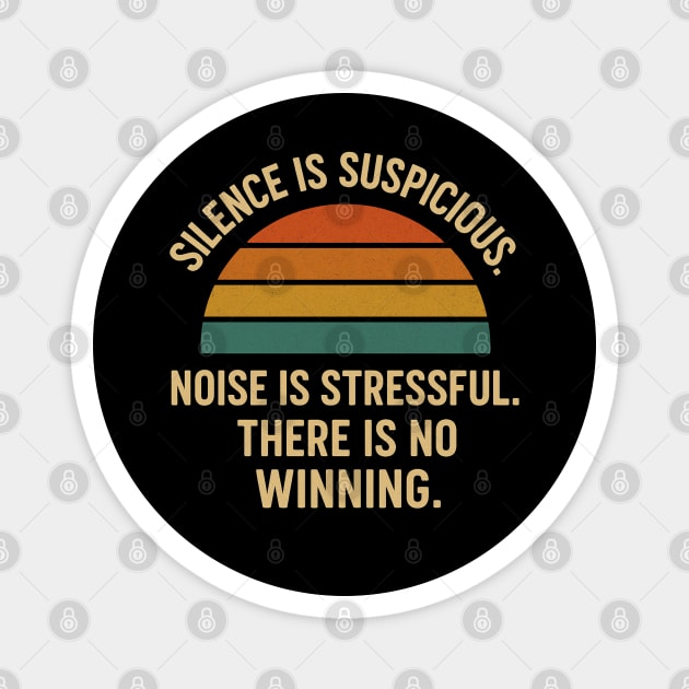 Silence Is Suspicious Noise Is Stressful There Is No Winning Funny Parenting Retro Design Magnet by Anne Lee